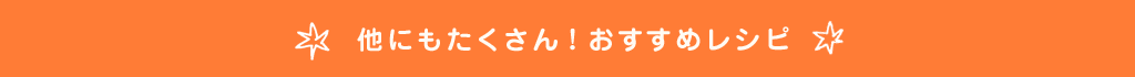 他にもたくさん！おすすめレシピ