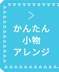 かんたん小物アレンジ