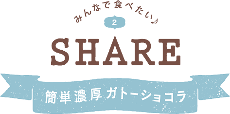 みんなで食べたい♪ SHARE 簡単濃厚ガトーショコラ