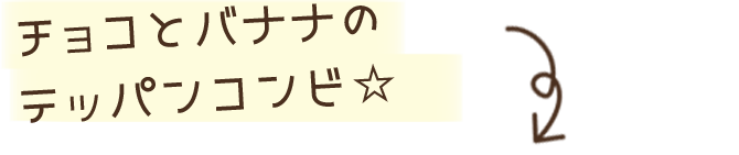 チョコとバナナのテッパンコンビ☆