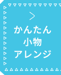 かんたん小物アレンジ