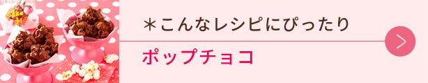 こんなレシピにぴったり、ポップチョコ